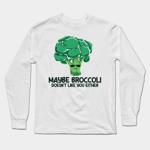 Broccoli | Maybe Broccoli Doesnt Like You Either Long Sleeve T-Shirt by Clawmarks